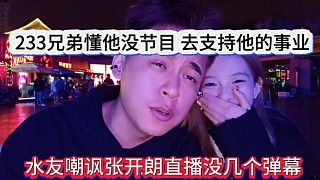 水友嘲諷張開朗直播沒幾個彈幕，233兄弟懂他沒節(jié)目去支持他的事業(yè)