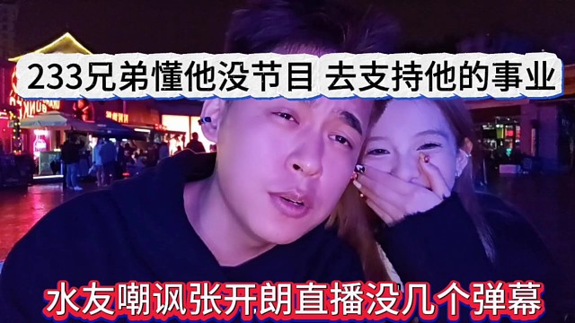 水友嘲讽张开朗直播没几个弹幕，233兄弟懂他没节目去支持他的事业