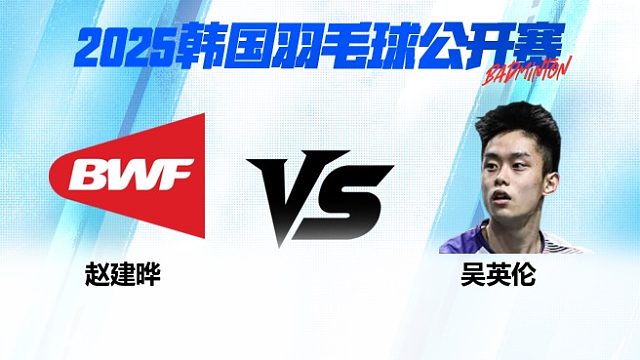 男单 赵建晔vs吴英伦 资格赛 2025韩国羽毛球公开赛 清流