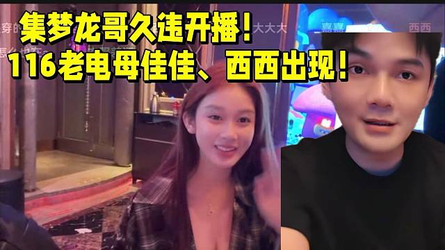 集梦龙哥久违开播！116老电母佳佳、西西出镜！