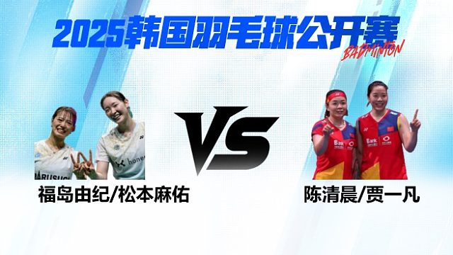 女双 福岛由纪/松本麻佑vs陈清晨/贾一凡 1/4赛 2025韩国羽毛球公开赛 阿里解说