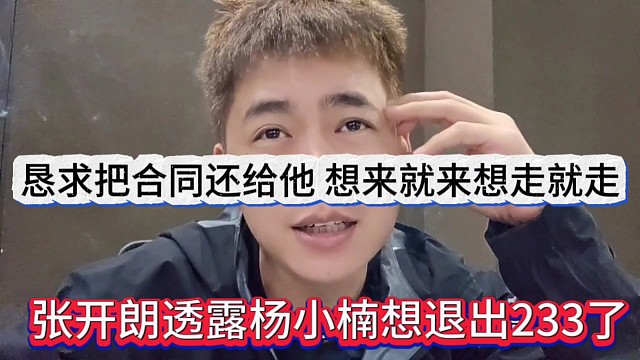 张开朗透露杨小楠想退出233，私信开朗恳求把合同还给他，想来就来，想走就走