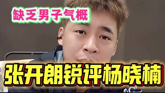 张开朗锐评杨晓楠缺乏男子气概，其他方面还行！