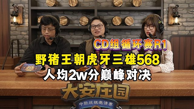 野猪王朝，虎牙三雄568，CD组循环赛，R1，大安庄园全球邀请赛！
