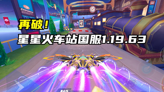 再破！星星火车站国服1.19.63！