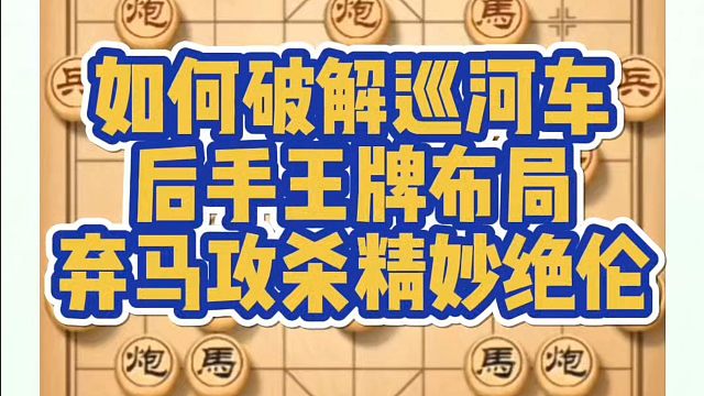 象棋布局一点通全套课程，如何破解巡河车？后手王牌布局，弃马攻杀精妙绝伦！真心教棋，少走弯路，带你上业