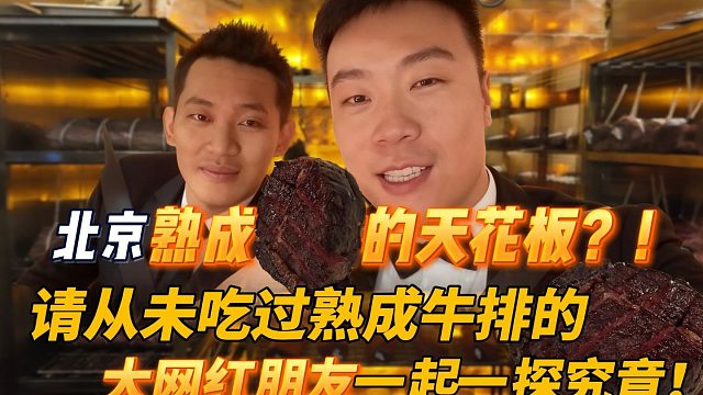 北京熟成牛排的天花板？！请从未吃过熟成牛排的大网红朋友一起一探究竟！