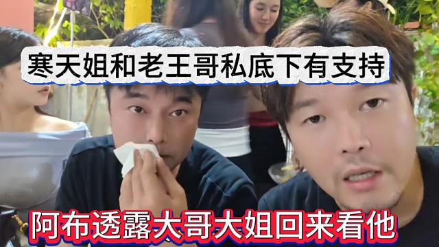 阿布透露大哥大姐回来看他，寒天姐和老王哥私底下有支持
