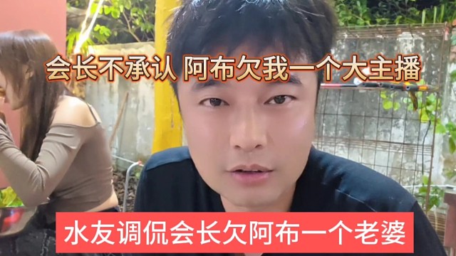 水友调侃会长欠阿布一个老婆，会长不承认，阿布欠他一个大主播