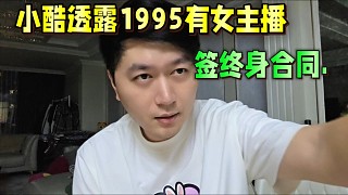 小酷透露1995有女主播，簽終身合同.