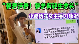 “我想活著！我有輕生念頭！”
小酷透露女主播DJ狀況