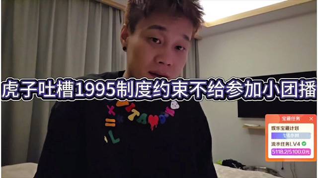 虎子吐槽1995制度约束不给参加小团播
