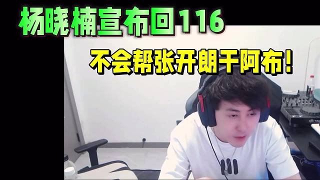杨晓楠宣布回116，不会帮张开朗干阿布！