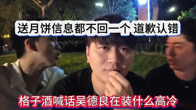 格子酒喊话吴德良装什么高冷，送月饼给他信息都不回一个，道歉认错