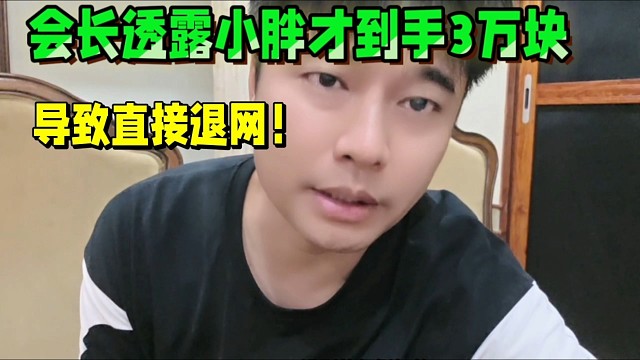 会长透露小胖直播到手才3万多块，导致直接退网！