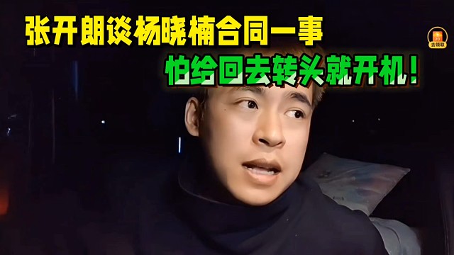 张开朗谈杨晓楠合同一事，怕给回去转头开机！