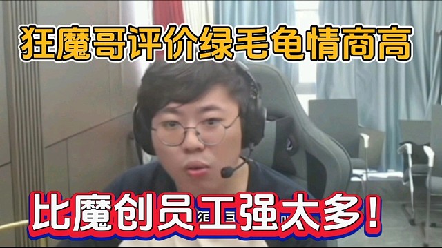 狂魔哥评价绿毛龟情商高，比魔创员工强太多！