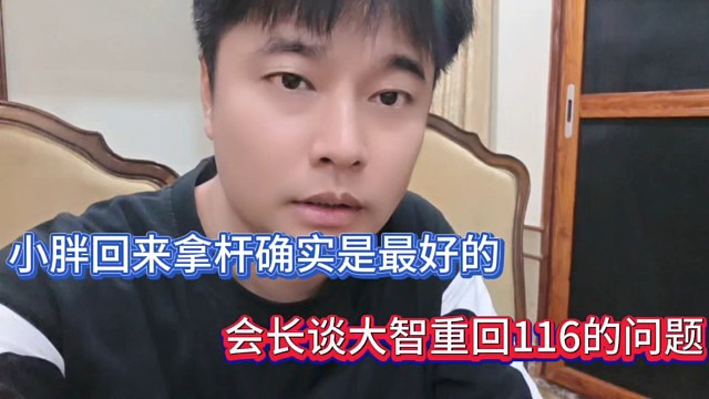 小胖回来拿杆确实是最好的，会长谈大智重回116的问题！