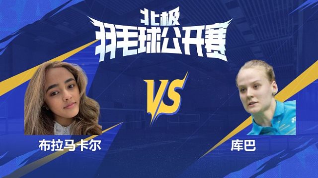 布拉马卡尔	vs	库巴	2025北极羽毛球公开赛	清流