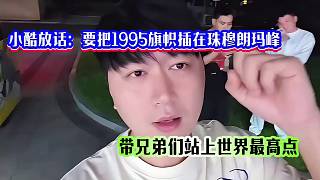 小酷放話：要把1995旗幟插在珠穆朗瑪峰，帶兄弟們站上世界最高點