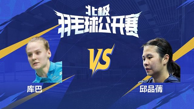 女单 库巴vs邱品蒨 1/8赛 2025北极羽毛球公开赛 清流