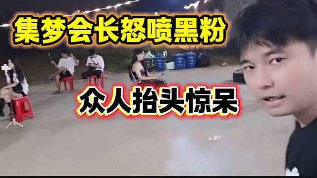 集梦会长怒喷直播间带节奏的“黑粉”，众人听到后纷纷抬头惊呆！