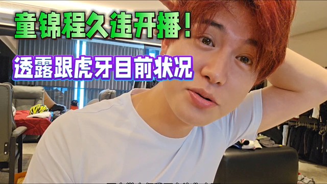 童锦程久违开播！透露跟虎牙目前状况