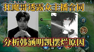 狂魔哥透露眾主播合同？分析韓涵明凱擺爛原因