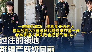 一諾鮮奶成功，道崽是天選之人！狼隊(duì)加賽戰(zhàn)勝WB晉級(jí)長(zhǎng)沙離鳥巢只差一步：老林拿捏小胖失敗