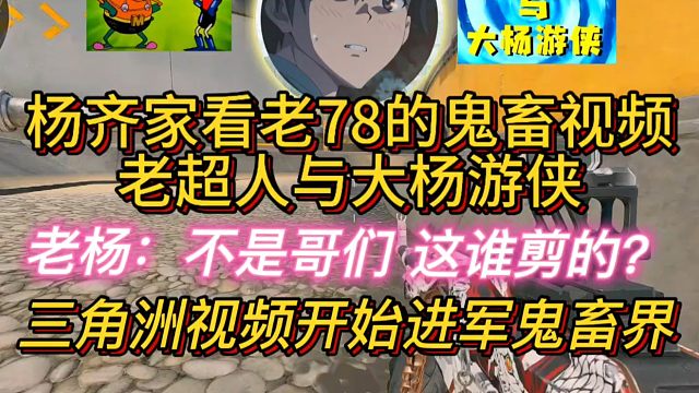 杨齐家看老78的鬼畜视频，老超人与大杨游侠！不是哥们这谁剪的！