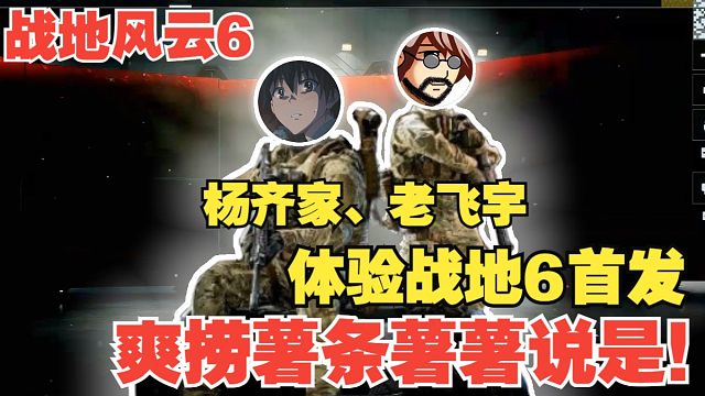 杨齐家、老飞宇体验战地六首发！被爽捞薯条说是！