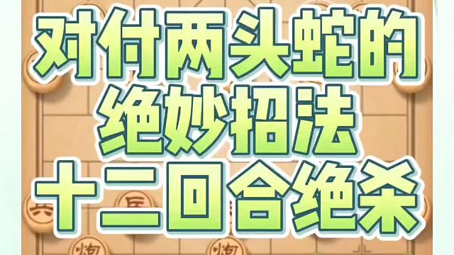 对付两头蛇的绝妙招法，十二回合绝杀！如何快速提升象棋水平系统学棋？如何学习象棋布局、中局、残局？真心
