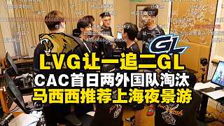 CAC首日LVG讓一追二送GL回家！馬西西貼心推薦首日淘汰隊伍上海夜景游