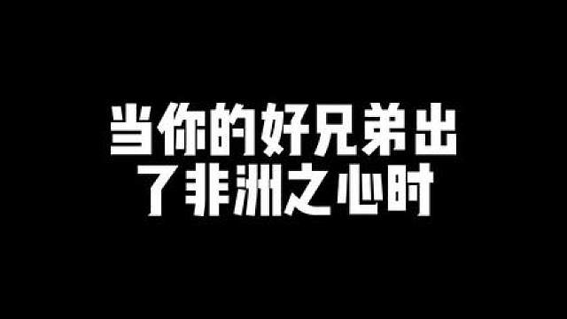 当你的好兄弟出了非洲之心时