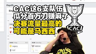 CAC淘汰賽這6支隊伍瓜分近百萬賺麻了，馬西西難繃決賽流量最高的可能是自己，主辦方完美這波虧麻了，下