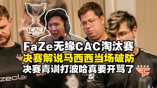 FaZe不敵前NaVi青訓(xùn)無緣CAC淘汰賽！決賽現(xiàn)場解說馬西西當(dāng)場破防：到時候解說FUT打FNC真要