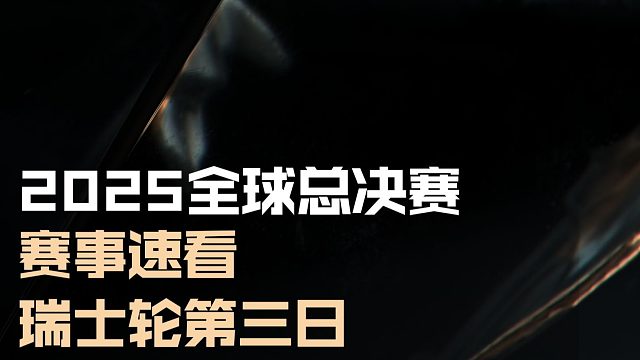 赛事速看：2025全球总决赛瑞士轮第三日