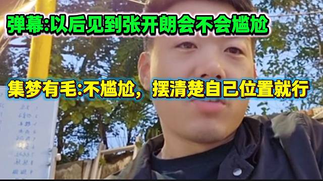 集梦有毛回应与张开朗以后见面会不会尴尬的问题，有毛：摆清楚自己的位置！
