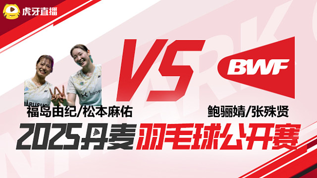 福岛由纪	松本麻佑		vs		鲍骊婧	张殊贤	2025丹麦羽毛球公开赛	清流