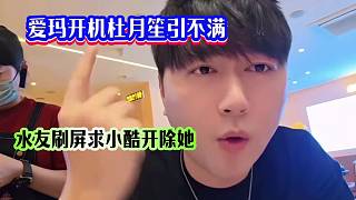 愛(ài)瑪開(kāi)機(jī)杜月笙引不滿(mǎn)，水友刷屏要求小酷開(kāi)除她，她太能惹事了！