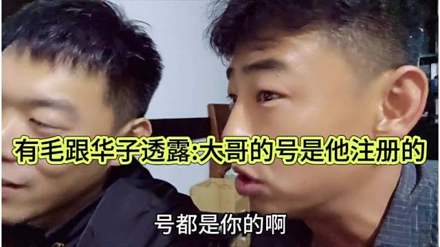 有毛跟华子透露：大哥的号都是他注册的