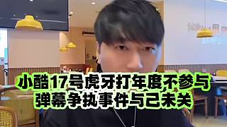小酷17號虎牙打年度不參與、彈幕爭執(zhí)事件與己未關(guān)
