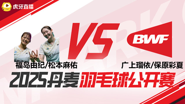 女双	福岛由纪/松本麻佑vs广上瑠依/保原彩夏 1/8赛 2025丹麦羽毛球公开赛 清流