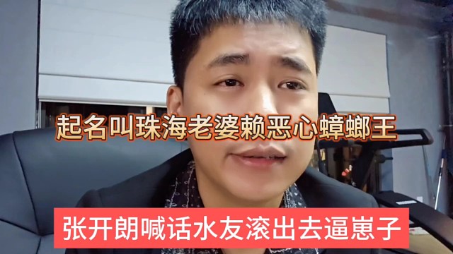 张开朗喊话水友g滚出去，起名珠海老婆来恶心233