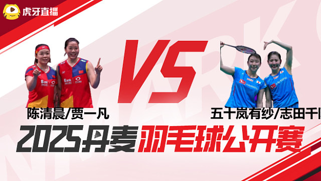 女双	陈清晨/贾一凡vs五十岚有纱/志田千阳 1/4赛 2025丹麦羽毛球公开赛 清流