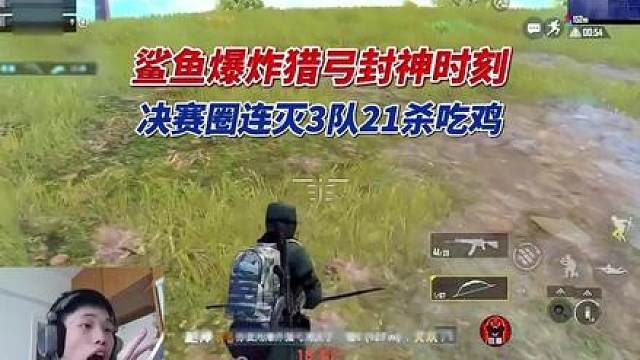 鲨鱼爆炸猎弓封神时刻，决赛圈连灭3队21杀吃鸡