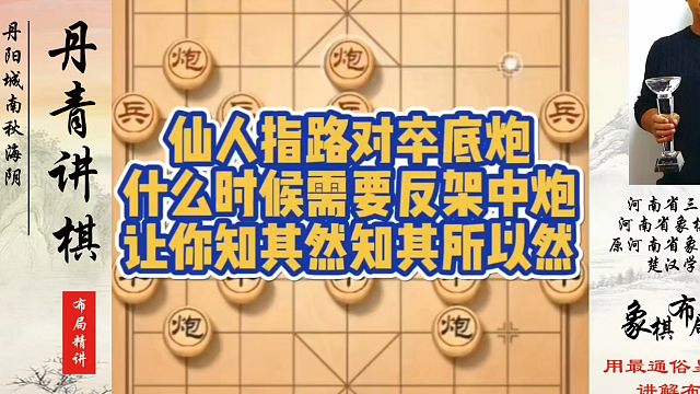 仙人指路卒底炮，什么时候需要反架中炮？让象棋布局一点通全套课程，你知其然知其所以然！真心教棋，少走弯