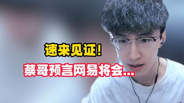 速来见证！蔡哥预言网易将会...