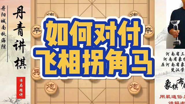 如何对付飞相拐角马？如何快速提升象棋水平系统学棋？如何学习象棋布局、中局、残局？真心教棋，少走弯路，
