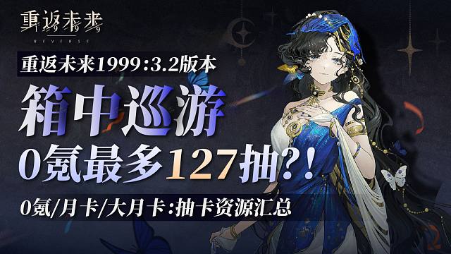 【重返未来】0氪最多127抽！真假？！巡游版本各档位抽卡资源汇总！
